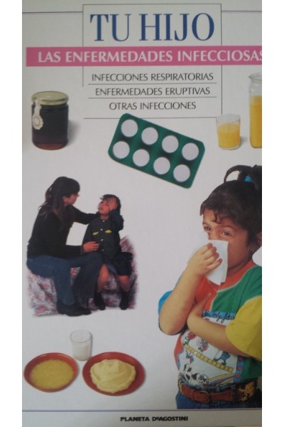 TU HIJO. LAS ENFERMEDADES INFECCIOSAS: INFECCIONES RESPIRATORIAS / ENFERMEDADES ERUPTIVAS / OTRAS INFECCIONES